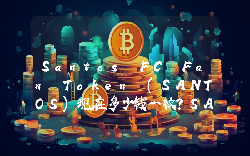 Santos FC Fan Token (SANTOS)现在多少钱一枚？SANTOS币今日价格最新行情