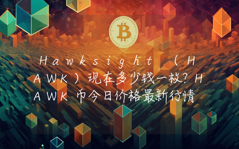 Hawksight (HAWK)现在多少钱一枚？HAWK币今日价格最新行情