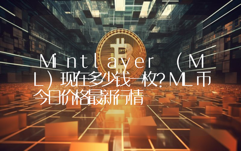 Mintlayer (ML)现在多少钱一枚？ML币今日价格最新行情