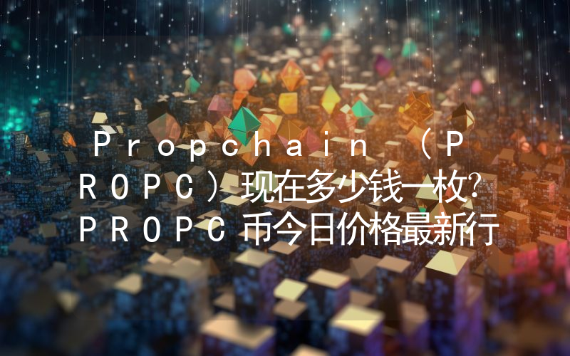 Propchain (PROPC)现在多少钱一枚？PROPC币今日价格最新行情