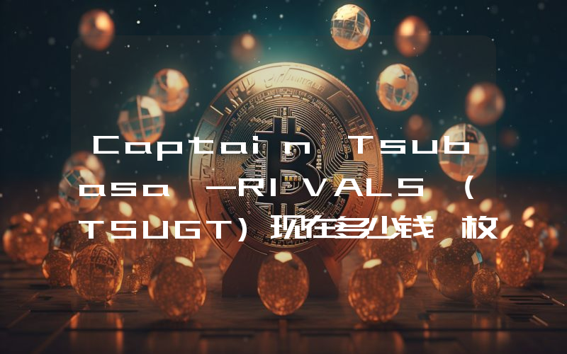 Captain Tsubasa -RIVALS (TSUGT)现在多少钱一枚？TSUGT币今日价格最新行情