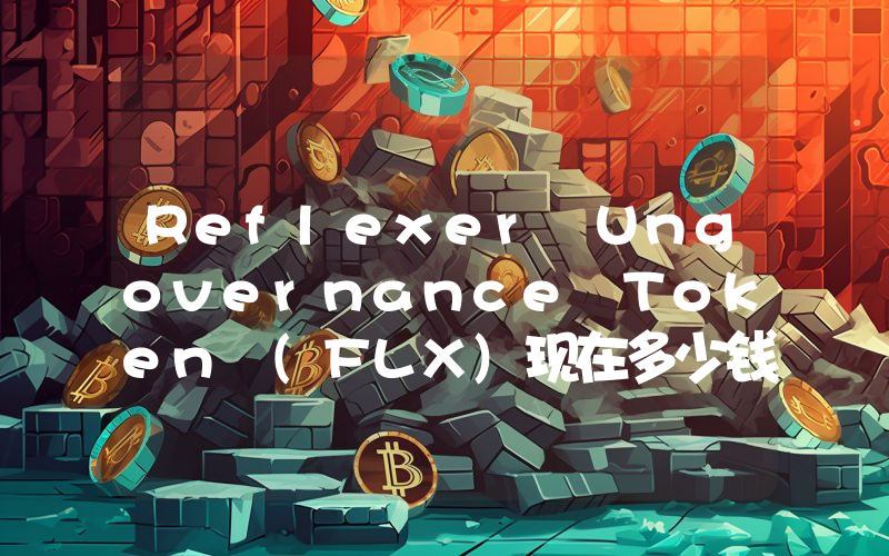 Reflexer Ungovernance Token (FLX)现在多少钱一枚？FLX币今日价格最新行情