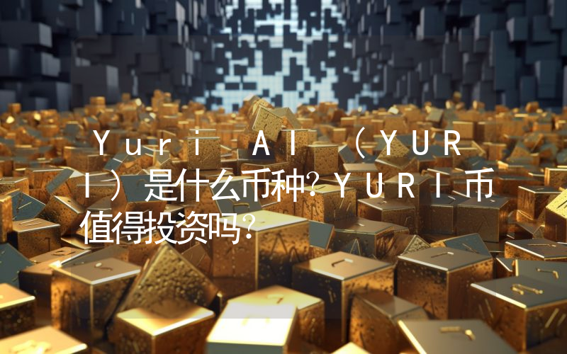 Yuri AI (YURI)是什么币种？YURI币值得投资吗？