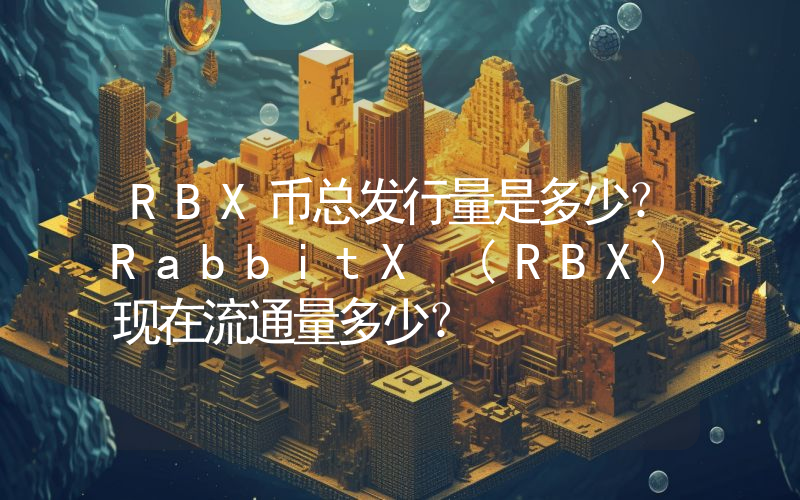 RBX币总发行量是多少？RabbitX (RBX)现在流通量多少？