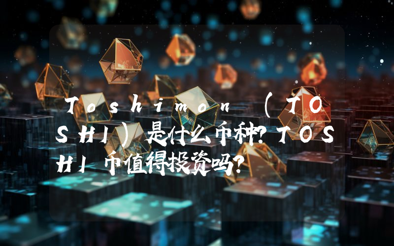 Toshimon (TOSHI)是什么币种？TOSHI币值得投资吗？