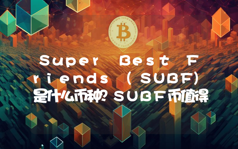 Super Best Friends (SUBF)是什么币种？SUBF币值得投资吗？