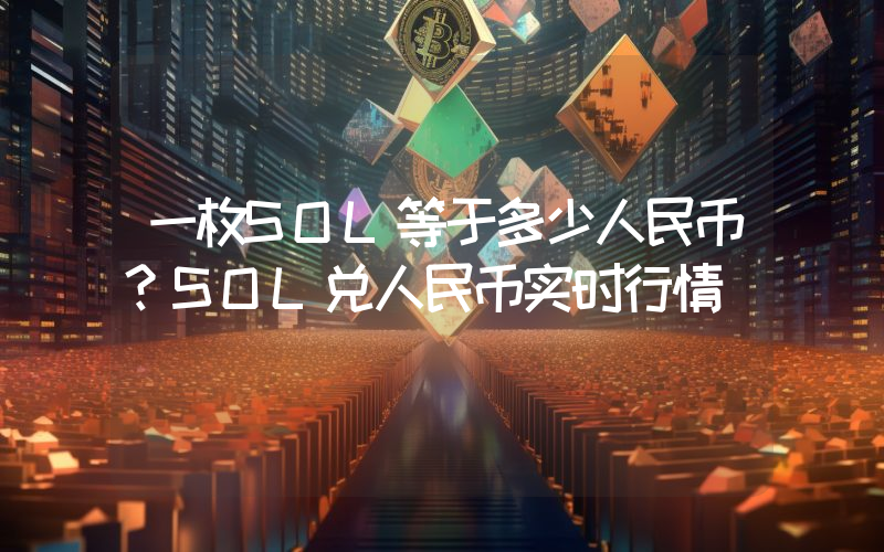 一枚SOL等于多少人民币?SOL兑人民币实时行情