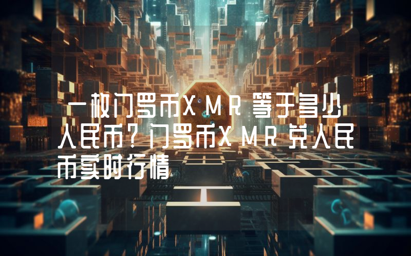 一枚门罗币XMR等于多少人民币?门罗币XMR兑人民币实时行情