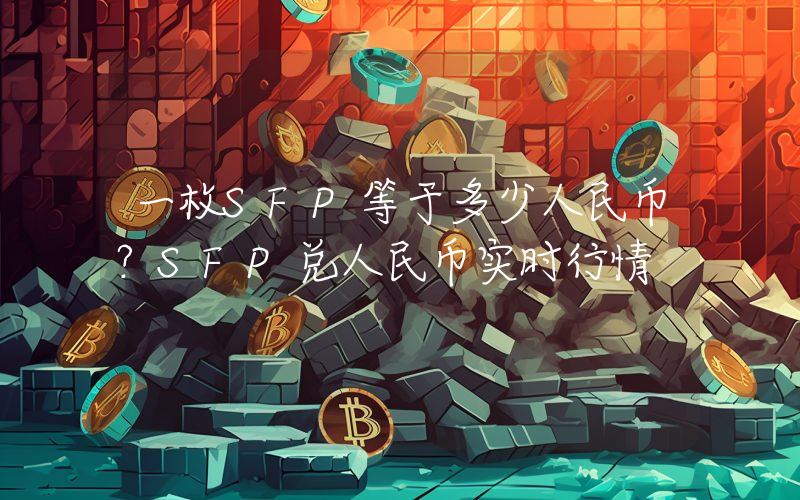 一枚SFP等于多少人民币?SFP兑人民币实时行情