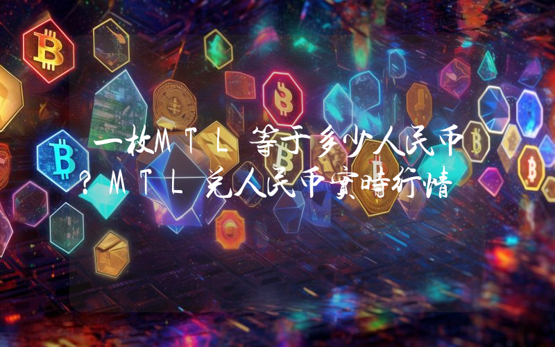 一枚MTL等于多少人民币?MTL兑人民币实时行情