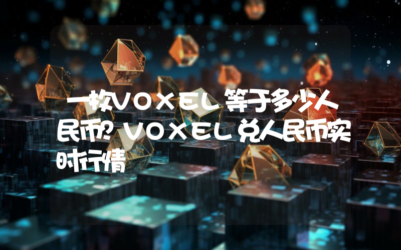 一枚VOXEL等于多少人民币?VOXEL兑人民币实时行情