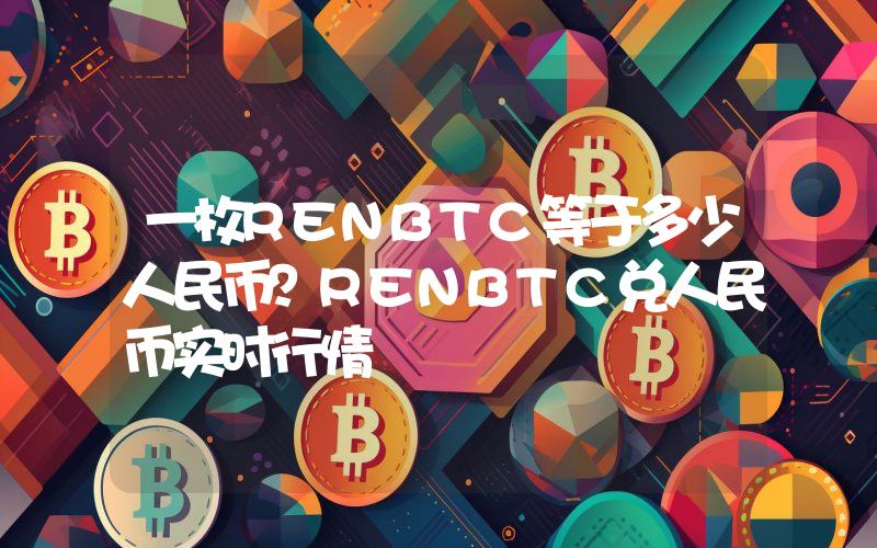一枚RENBTC等于多少人民币?RENBTC兑人民币实时行情