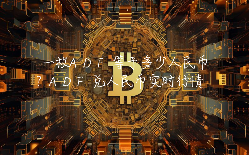 一枚ADF等于多少人民币?ADF兑人民币实时行情