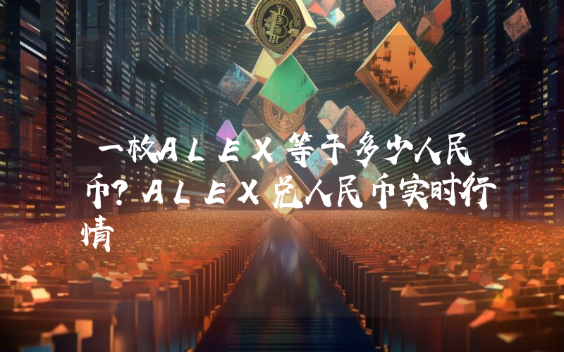 一枚ALEX等于多少人民币?ALEX兑人民币实时行情