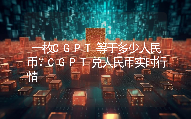 一枚CGPT等于多少人民币?CGPT兑人民币实时行情