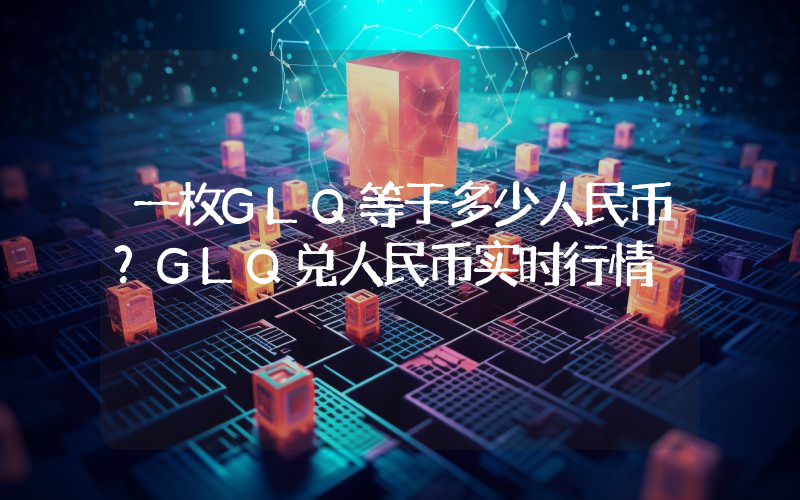 一枚GLQ等于多少人民币?GLQ兑人民币实时行情