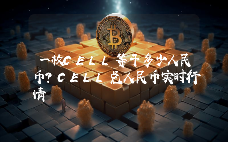 一枚CELL等于多少人民币?CELL兑人民币实时行情