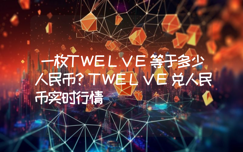 一枚TWELVE等于多少人民币?TWELVE兑人民币实时行情