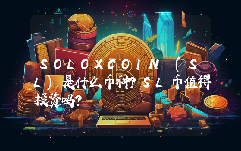 SOLOXCOIN (SL)是什么币种？SL币值得投资吗？