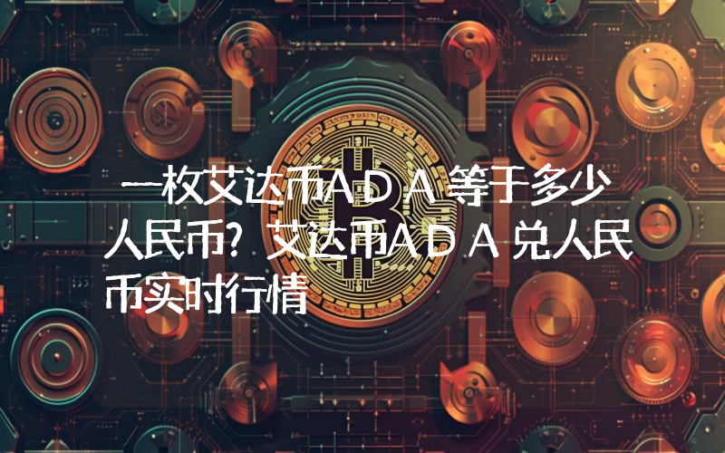 一枚艾达币ADA等于多少人民币？艾达币ADA兑人民币实时行情