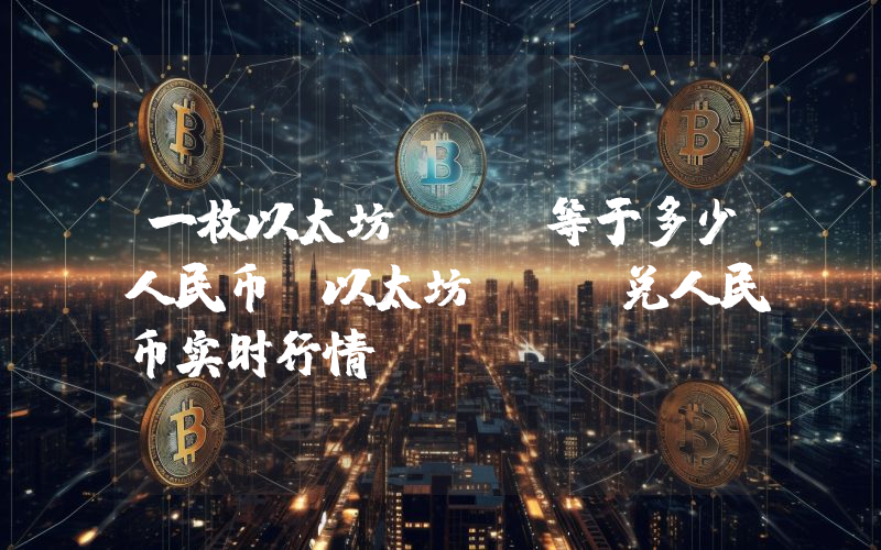 一枚以太坊ETH等于多少人民币？以太坊ETH兑人民币实时行情