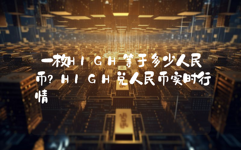 一枚HIGH等于多少人民币？HIGH兑人民币实时行情