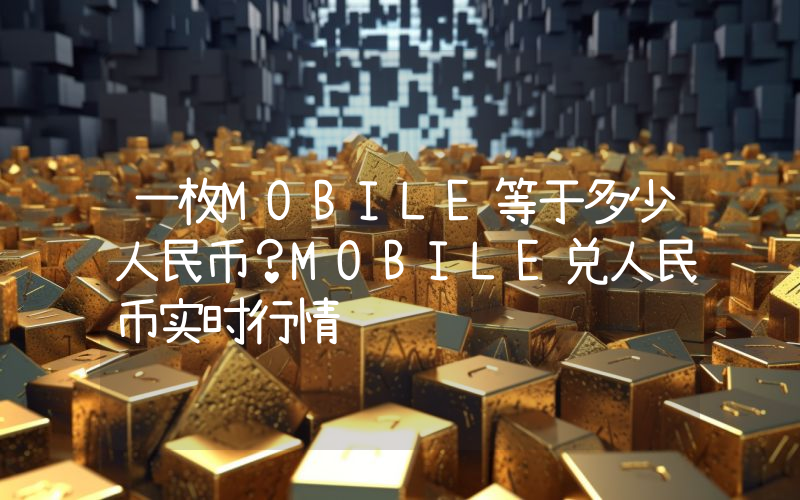 一枚MOBILE等于多少人民币？MOBILE兑人民币实时行情