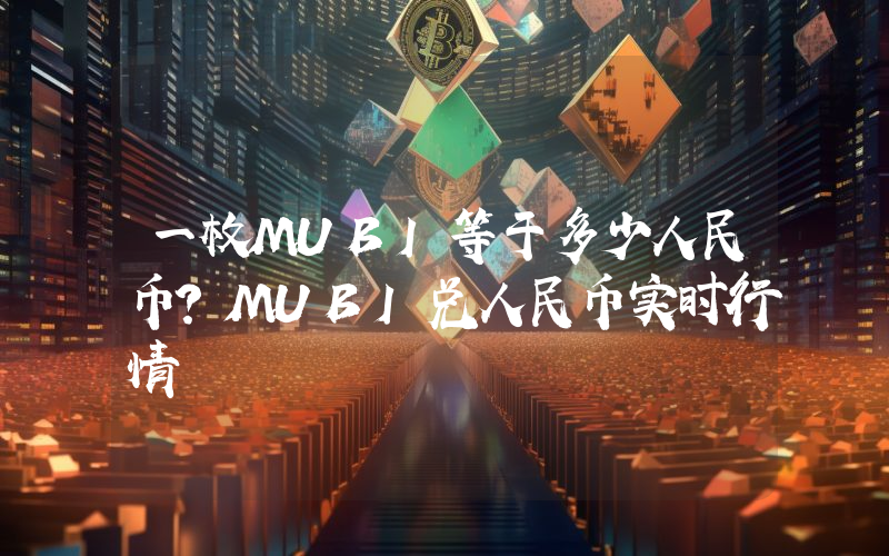 一枚MUBI等于多少人民币？MUBI兑人民币实时行情
