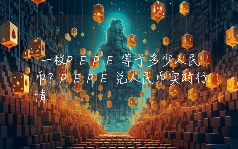一枚PEPE等于多少人民币？PEPE兑人民币实时行情