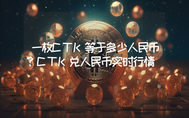 一枚CTK等于多少人民币？CTK兑人民币实时行情