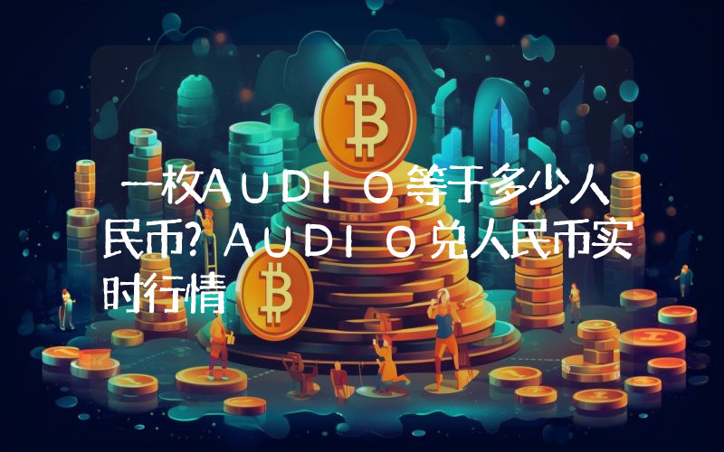 一枚AUDIO等于多少人民币？AUDIO兑人民币实时行情