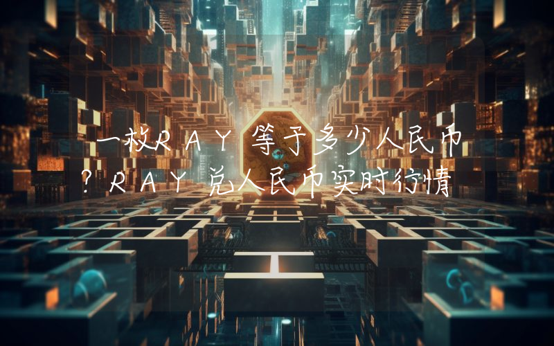 一枚RAY等于多少人民币？RAY兑人民币实时行情