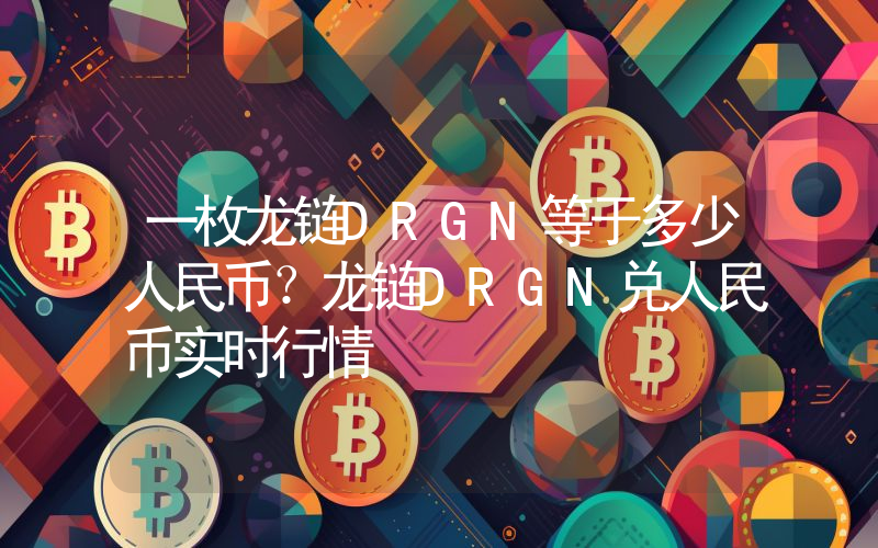 一枚龙链DRGN等于多少人民币？龙链DRGN兑人民币实时行情