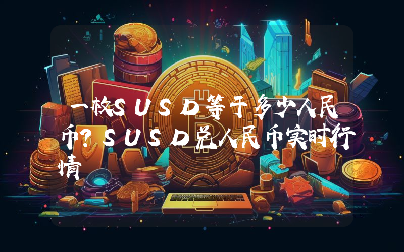 一枚SUSD等于多少人民币？SUSD兑人民币实时行情
