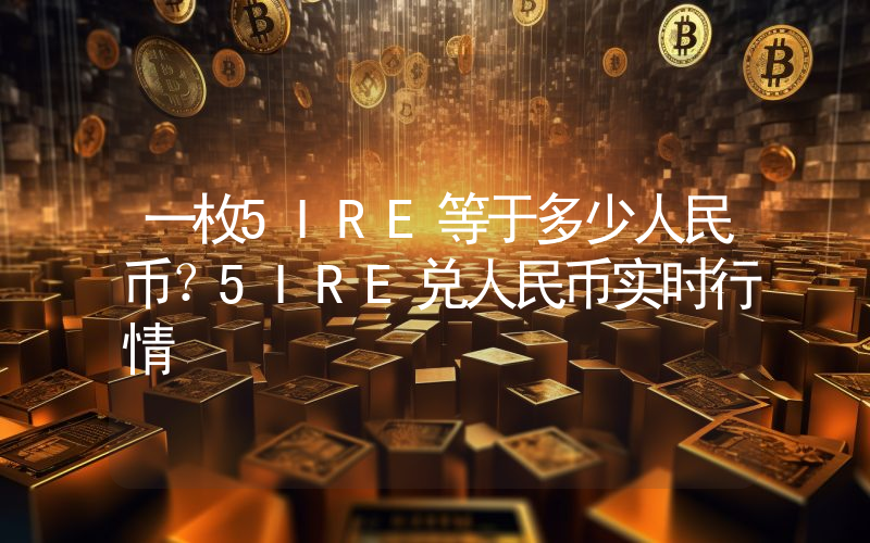 一枚5IRE等于多少人民币？5IRE兑人民币实时行情