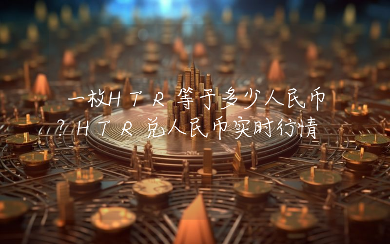 一枚HTR等于多少人民币？HTR兑人民币实时行情