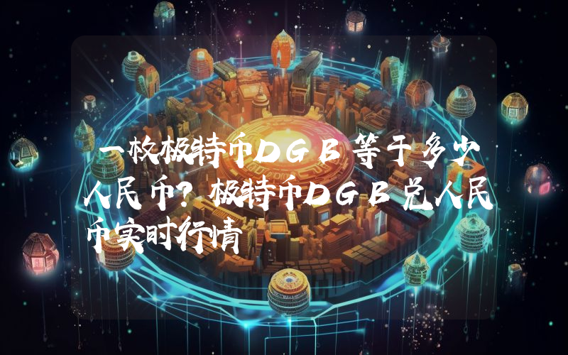 一枚极特币DGB等于多少人民币？极特币DGB兑人民币实时行情