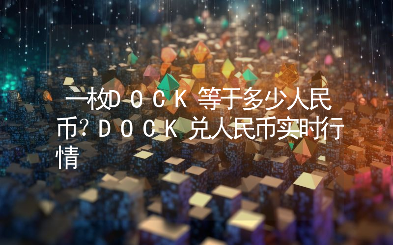 一枚DOCK等于多少人民币？DOCK兑人民币实时行情