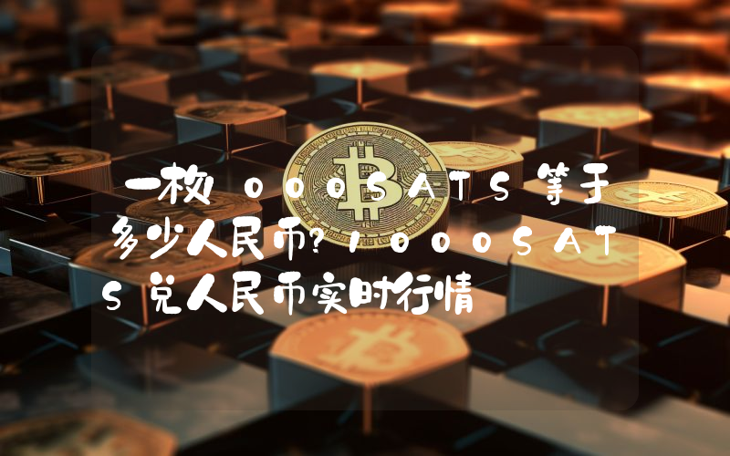 一枚1000SATS等于多少人民币？1000SATS兑人民币实时行情