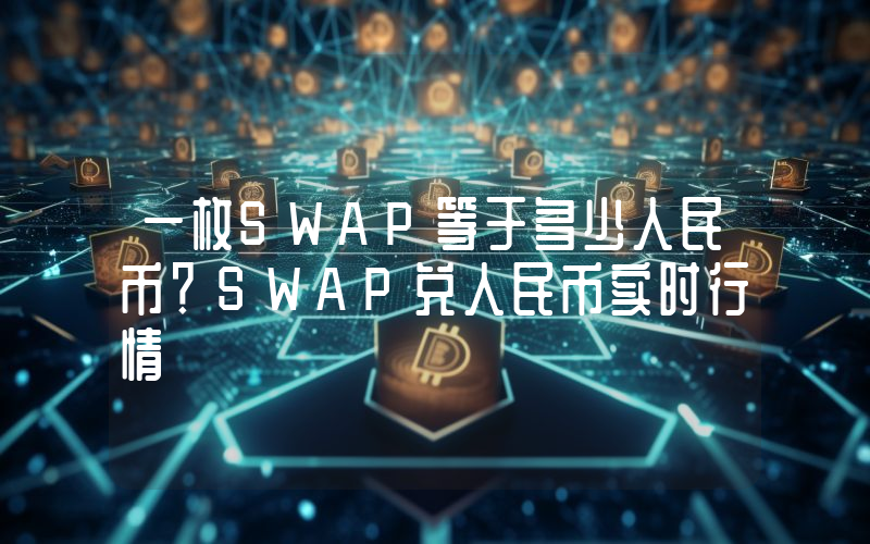 一枚SWAP等于多少人民币？SWAP兑人民币实时行情
