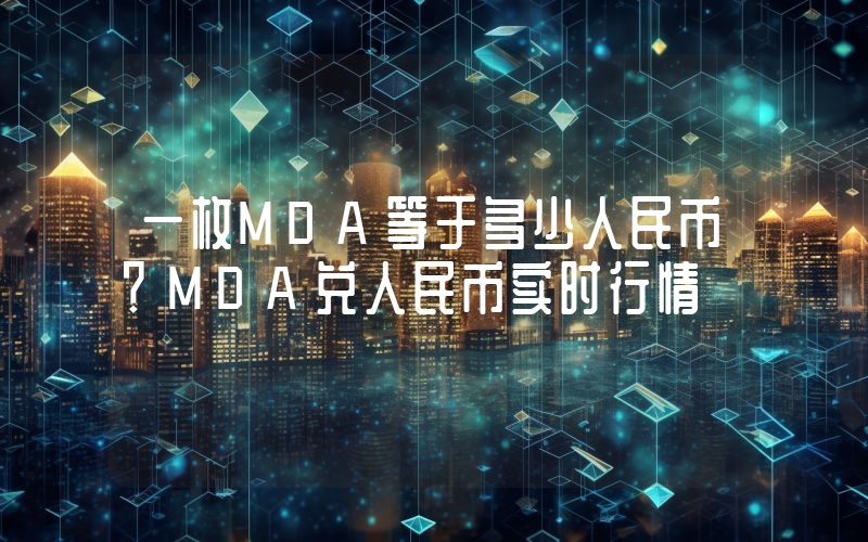 一枚MDA等于多少人民币？MDA兑人民币实时行情