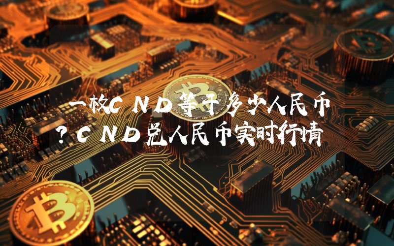 一枚CND等于多少人民币？CND兑人民币实时行情