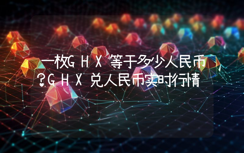 一枚GHX等于多少人民币？GHX兑人民币实时行情