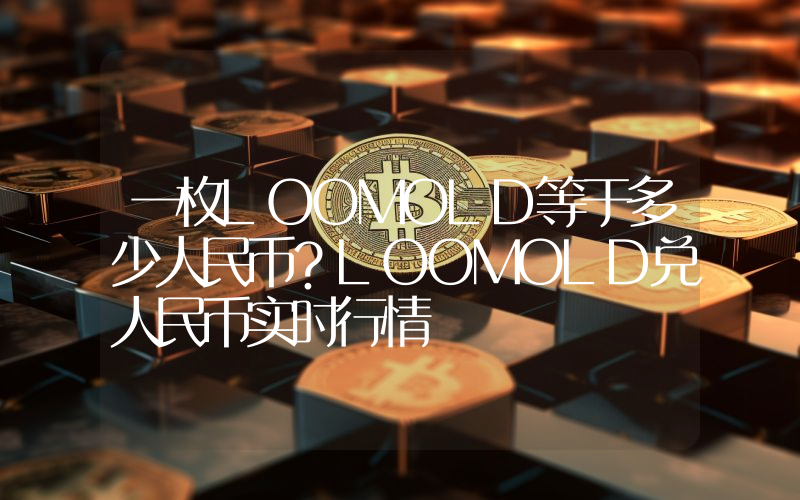 一枚LOOMOLD等于多少人民币？LOOMOLD兑人民币实时行情