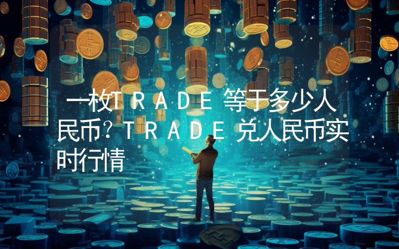 一枚TRADE等于多少人民币？TRADE兑人民币实时行情
