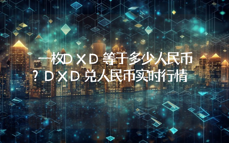 一枚DXD等于多少人民币？DXD兑人民币实时行情