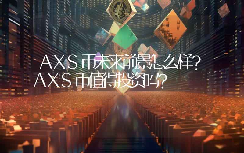 AXS币未来前景怎么样？AXS币值得投资吗？