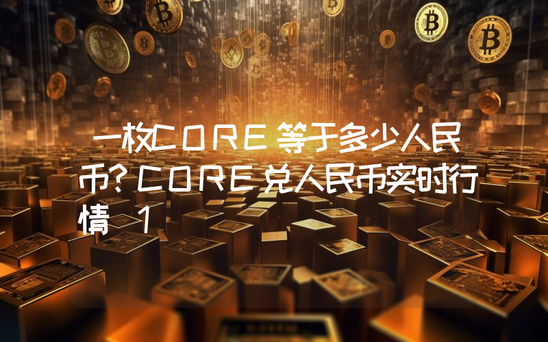 一枚CORE等于多少人民币？CORE兑人民币实时行情_1