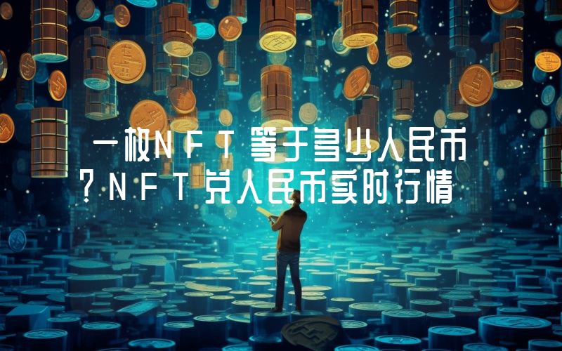一枚NFT等于多少人民币？NFT兑人民币实时行情