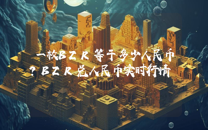 一枚BZR等于多少人民币？BZR兑人民币实时行情